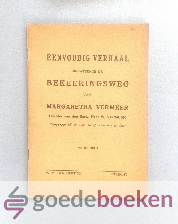 Vermeer, W. - Eenvoudig verhaal bevattende de bekeeringsweg van Margaretha Vermeer --- Dochter van den Eerwaarde Heer W. Vermeer