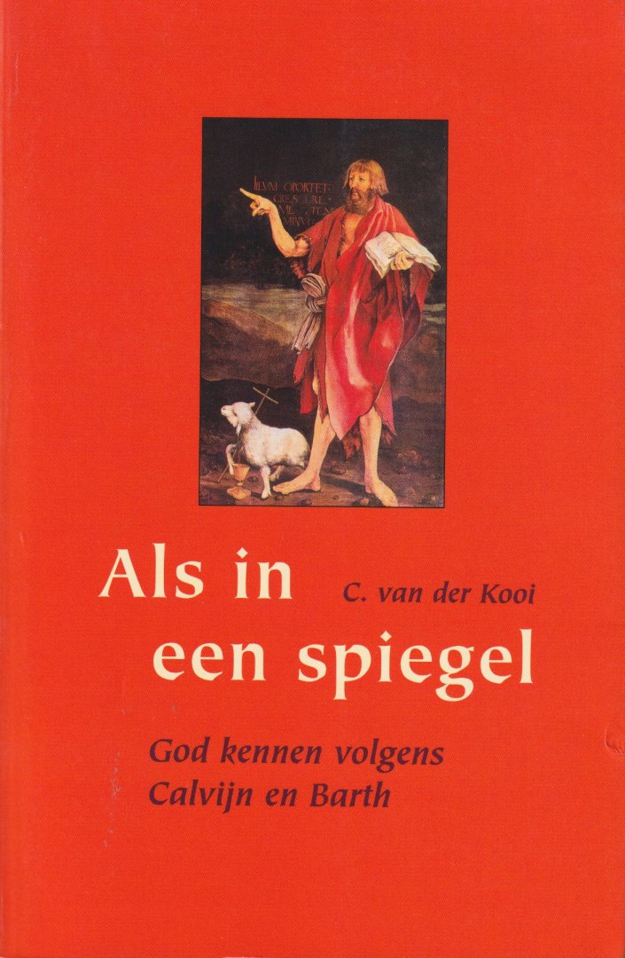 Kooi, Cornelis van der - Als in een spiegel. God kennen volgens Calvijn en Barth: een tweeluik