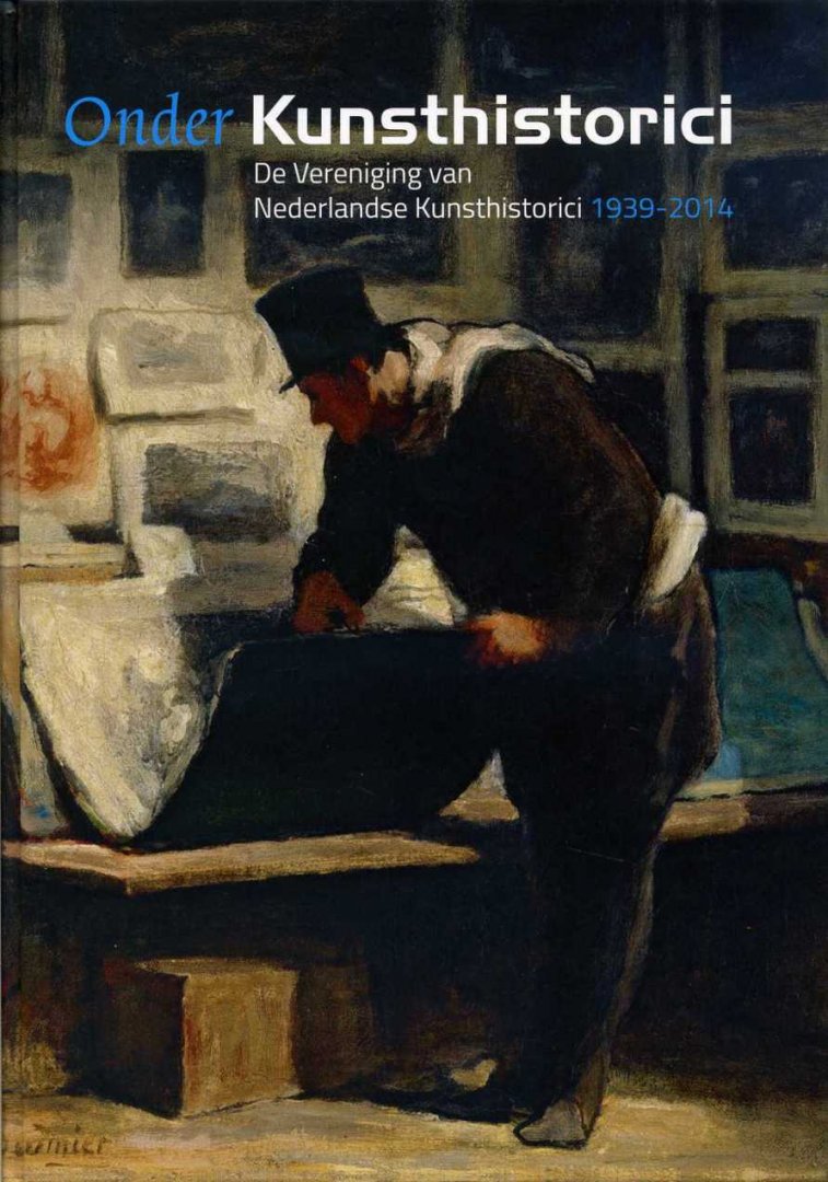 Cohen Tervaert, Renske - Onder Kunsthistorici. De Vereniging van Nederlandse Kunsthistorici 1939-2014