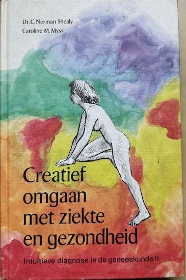 Shealy, Dr. C. Norman / Myss, Caroline M. - CREATIEF OMGAAN MET ZIEKTE EN GEZONDHEID.  Intuitieve diagnose in de geneeskunde. Deel 2.