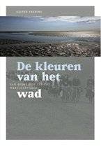 FRERIKS, KESTER. - De kleuren van het wad. Van bedreigde zee tot werelderfgoed.
