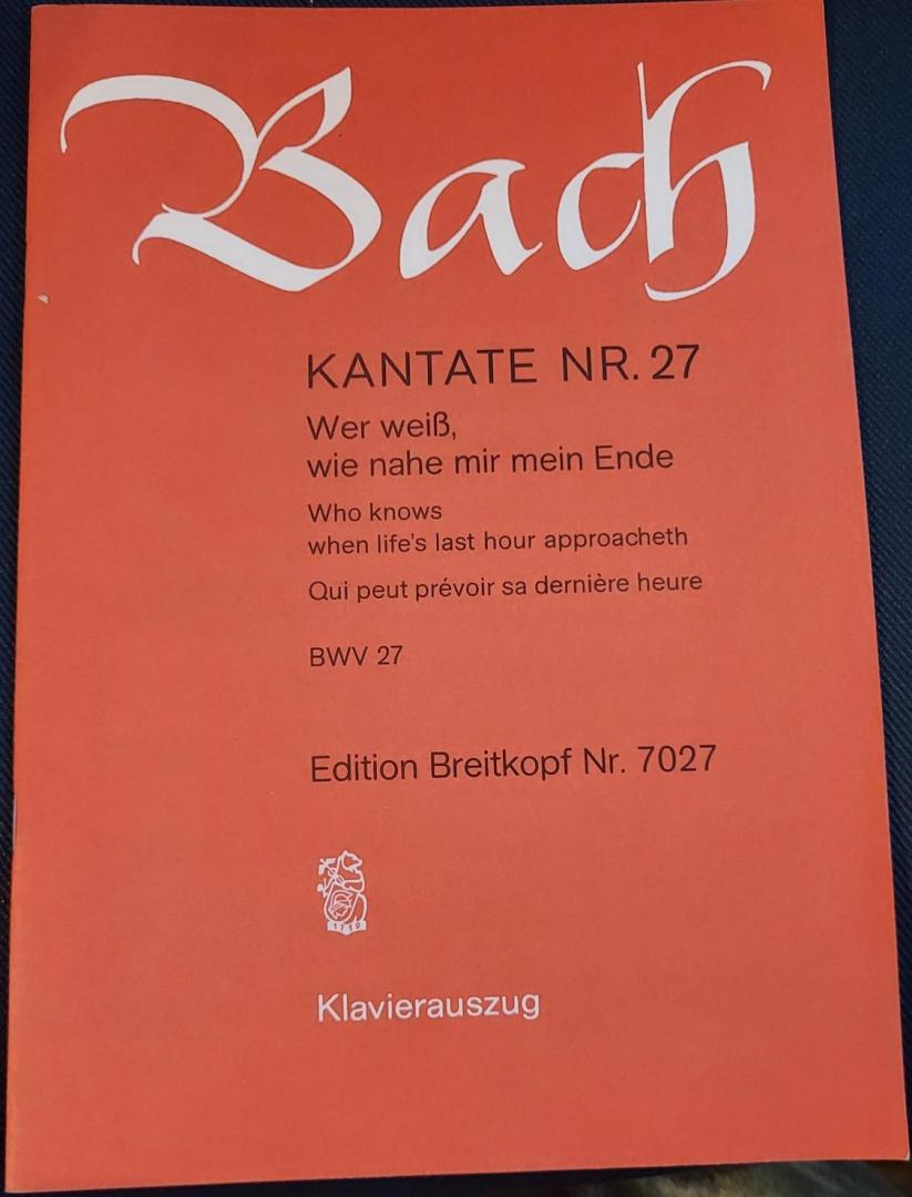Bach, Johann Sebastian - Kantate nr. 27. Klavierauszug. Wer Weiss, wie nahe mir mein Ende. Who knows shen life's last hour approacheth BWV 27. Edition Breitkopf Nr. 7027