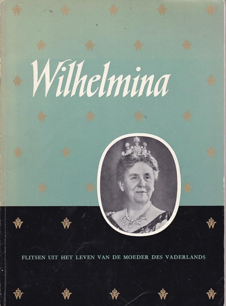 David Wijnbeek - Wilhelmina - Flitsen uit het veelbewogen leven van Wilhelmina, Prinses van oranje, Koningin der Nederlanden, Moeder des Vaderlands