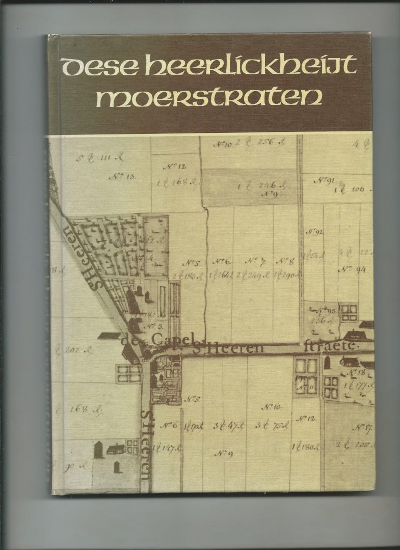 Maas, W.F., W. van Ham, Albert Delahaye - Dese Heerlickheijt Moerstraten. Uitgegeven bij gelegenheid van het 50-jarig bestaan der parochie van Ste. Theresia van het Kind Jezus te Moerstraten, 1927-1977.