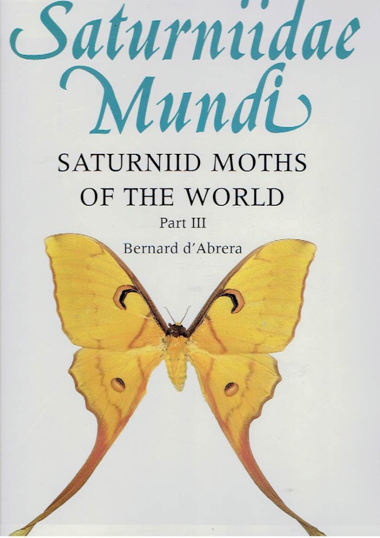ABRERA, Bernard d' - Saturniidae Mundi - Saturniid Moths of the World - Part I - Based on the Collections of the Natural Museum in London (British Museum (Natural History).