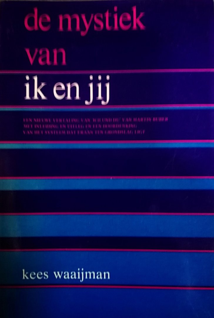 Waaijman , Kees . [ ISBN 9789024251636 ] 4525  ( Proefschrift . ) - De Mystiek van Ik en Jij . ( Een nieuwe vertaling van Ich und du van Martin Buber , met inleiding en uitleg en een doordenking van het systeem dat eraan ten grondslag ligt . )
