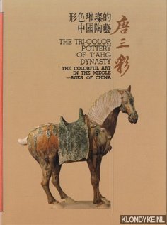 Yung-ch'uan, Huang - The Tri-Color Pottery of T'ahg Dynasty. The Colorful Art in the Middle Ages of China