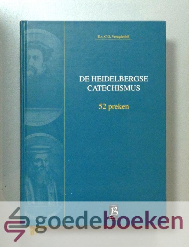 Vreugdenhil, ds. C.G. - De Heidelbergse Catechismus --- 52 preken