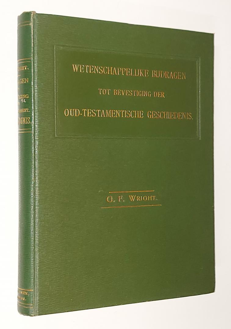 Wright, G.F. - Wetenschappelijke bijdragen tot bevestiging der Oud-Testamentische geschiedenis