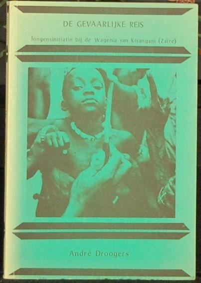 DROOGERS, A. - De gevaarlijke reis. Jongensinitiatie bij de Wangenia van Kisangani Zaire