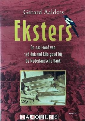 Gerard Aalders - Eksters. De Nazi-roof van 146 duizend kilo goud bij De Nederlandsche Bank
