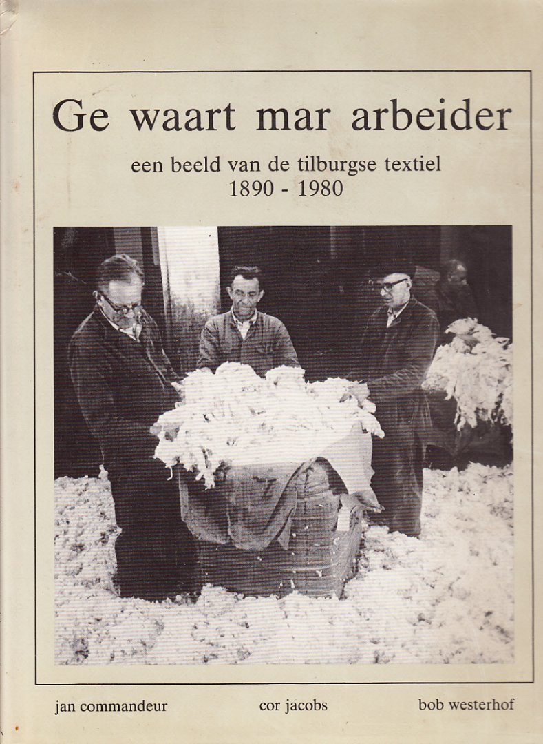 Commandeur Jos, Cor Jacons, Bob Westerhof - Ge waart mar arbeider, een beeld van de Tilburgse textiel 1890-1980