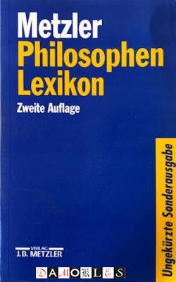 Bernd Lutz - Metzler Philosophen Lexikon. Von Der Vorsokratikern Bis Zu Den Neuen Philosophen