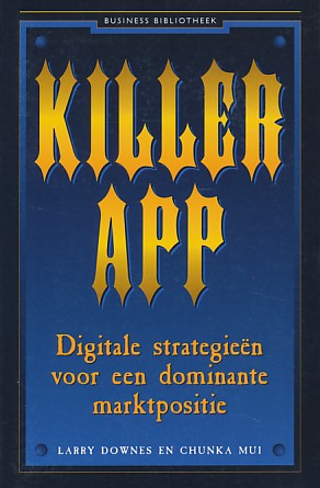 Downes, Larry / Mui, Chunka - Killer app. Digitale strategieën voor een dominante marktpositie.