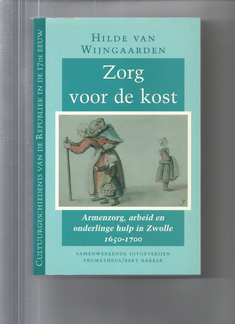 Wijngaarden, Hilde van - Zorg voor de kost, armenzorg, arbeid en onderlinge hulp in Zwolle 1650-1700