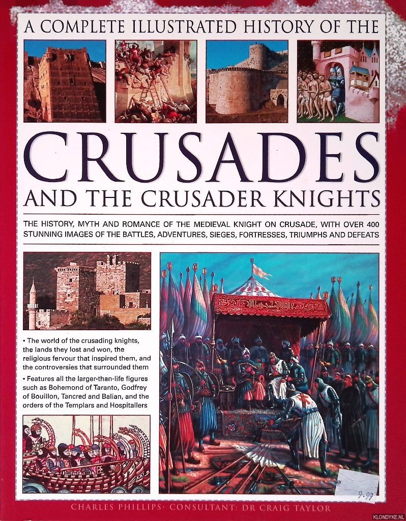 Phillips, Charles & Craig Taylor - An Illustrated History of the Crusades and the Crusader Knights: The History, Myth and Romance of the Medieval Knight on Crusade, with Over 500 Stunning Images of the Battles, Adventures, Sieges, Fortresses, Triumphs and Defeats