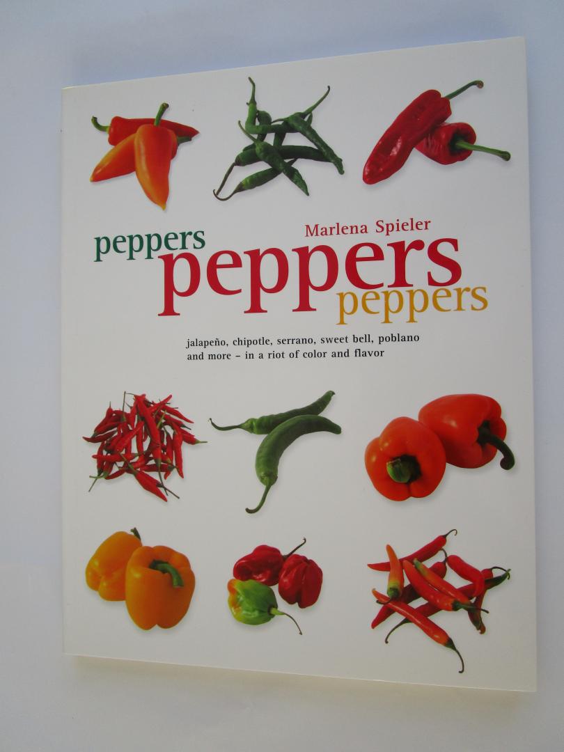 Spieler, Marlena - Peppers  peppers peppers  - jalapeno, chipotle, serrano, sweet bell, poblano and more in a riot of color and flavor -