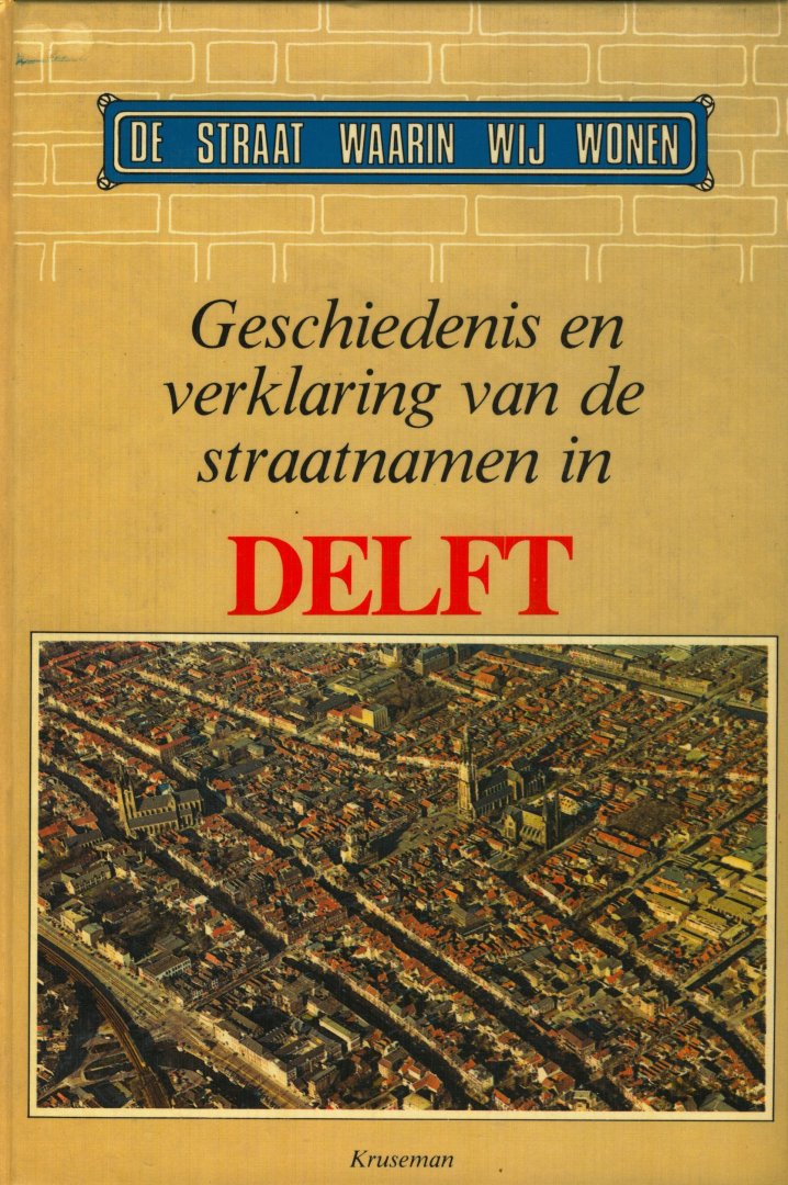 van der Krogt, P.C.J. e.a. - Geschiedenis en verklaring van de straatnamen in Delft