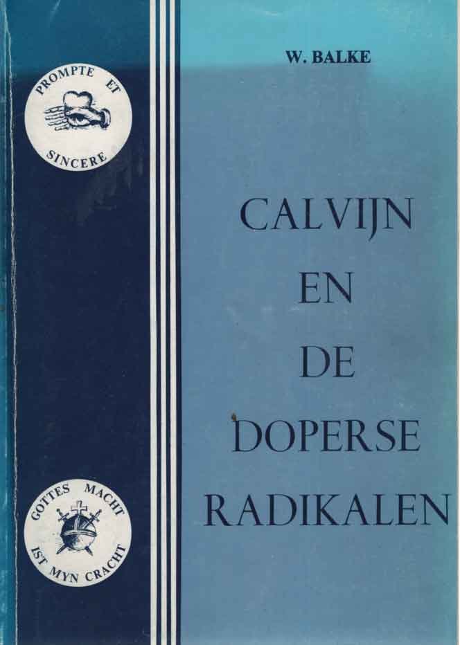 Balke, W. - Calvijn en de Doperse Radikalen