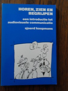 Koopmans, Sjoerd - Horen, zien en begrijpen. Een introductie tot audiovisuele communicatie