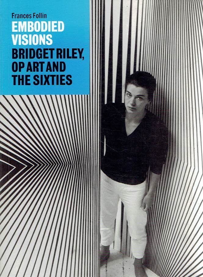 FOLLIN, Frances - Embodied Visions - Bridget Riley, Op Art and the Sixties.