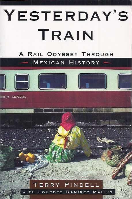 Pindell, Terry and Mallis, Lourdes Ramírez. - Yesterday's Train: A rail odyssey through Mexican history.