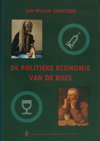 Gerritsen, Johan-Willem. - De politieke economie van de roes. De ontwikkeling van reguleringsregimes voor alcohol en opiaten.