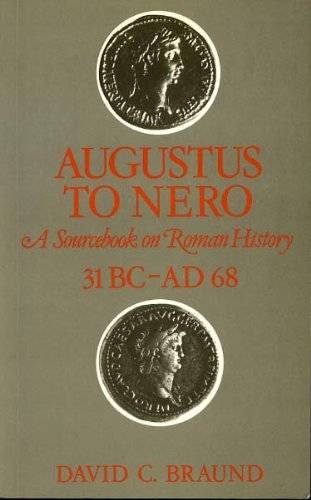 BRAUND, DAVID C. - Augustus to Nero: Source Book on Roman History, 31 B.C.-A.D.68