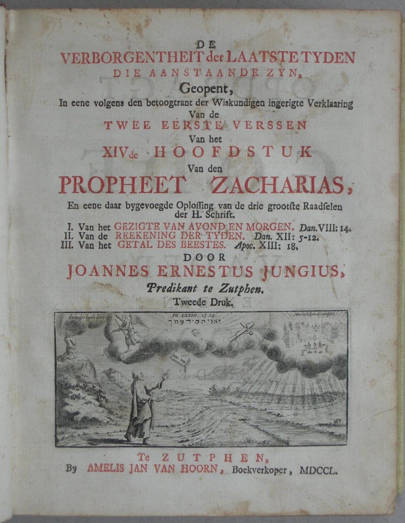 Jungius, Johannes Ernestus (Predikant te Zutphen) - De Verborgentheit der laatste Tyden die aanstaande zyn, Geopent, in eene volgens den betoogtrant der Wiskundigen ingerigte Verklaaring van de twee Eerste Verssen van het XIVde hoofdstuk van den Propheet Zacharias, (...) Tweede Druk.