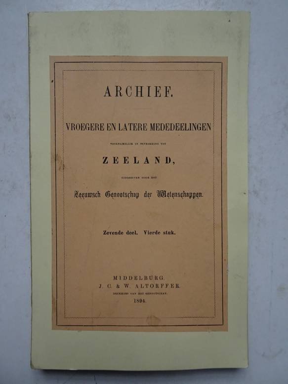 Voegler, J.G. & Man, J.C. de. - Archief vroegere en latere mededeelingen voornamelijk in betrekking tot Zeeland, uitgegeven door het Zeeuwsch Genootschap der Wetenschappen. Zevende deel, vierde stuk.