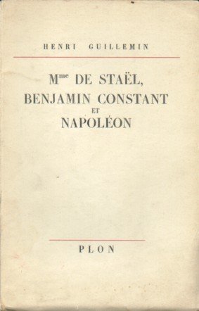 Guillemin, Henri - Mme De Staël, Benjamin Constant et Napoléon.