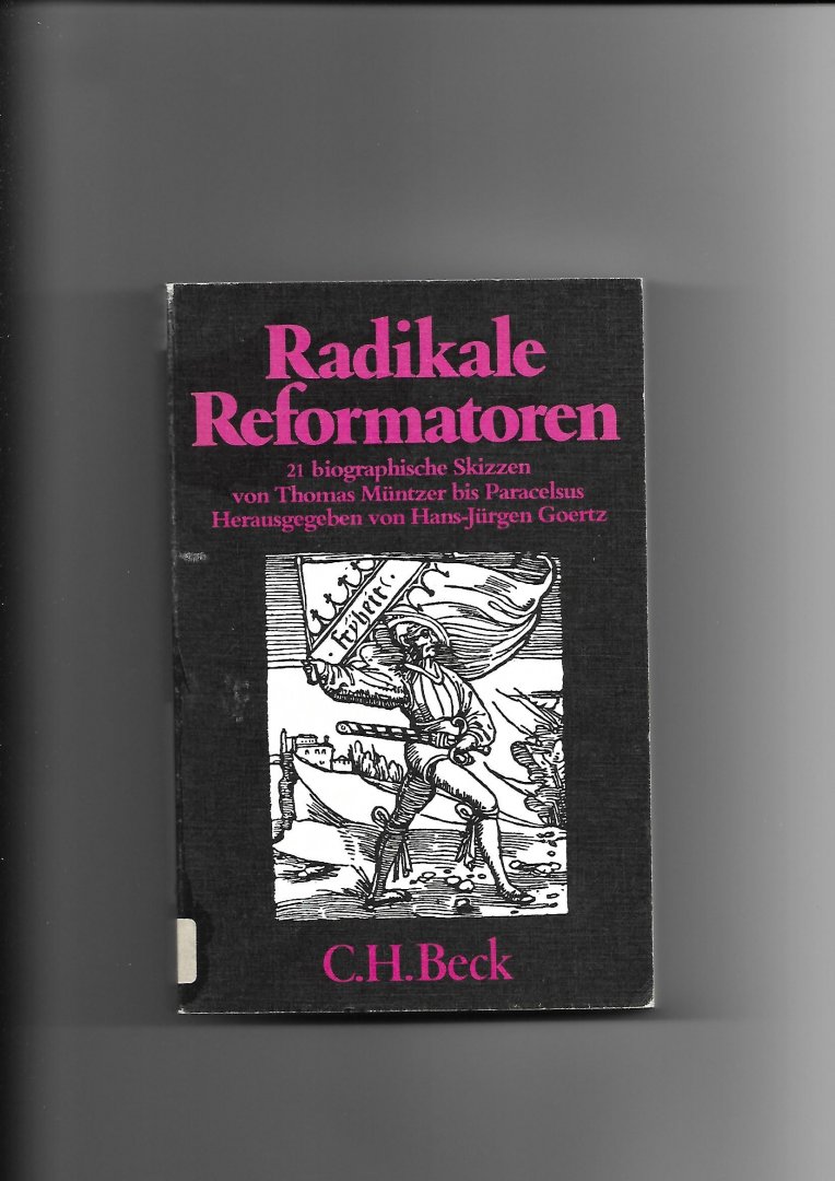 Goertz, Hans-Jürgen (Herausg.) - Radikale Reformatoren - 21 biographische Skizzen, von Thomas Müntzer bis Paracelsus