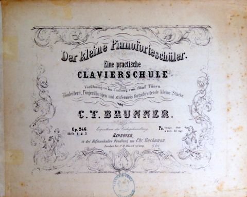 Brunner, Christian Traugott: - Der kleine Pianoforteschüler. Eine practische Clavierschule enthaltend Vorübungen im Umfang von fünf Tönen, Tonleitern, Fingerübungen und stufenweis fortschreitende kleine Stücke. Op. 246 Heft 1 [von 3]