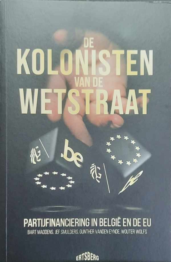 MADDENS Bart, SMULDERS Jef, VANDEN EYNDE Gunther, WOLFS Wouter - De kolonisten van de Wetstraat. Partijfinanciering in België en de EU.