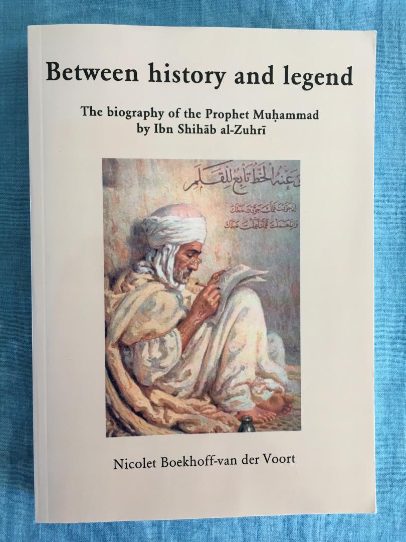 Boekhoff-van der Voort, Nicolet - Between history and legend. The biography of the Prophet Muhammad by Ibn Shihab al-Zuhri.