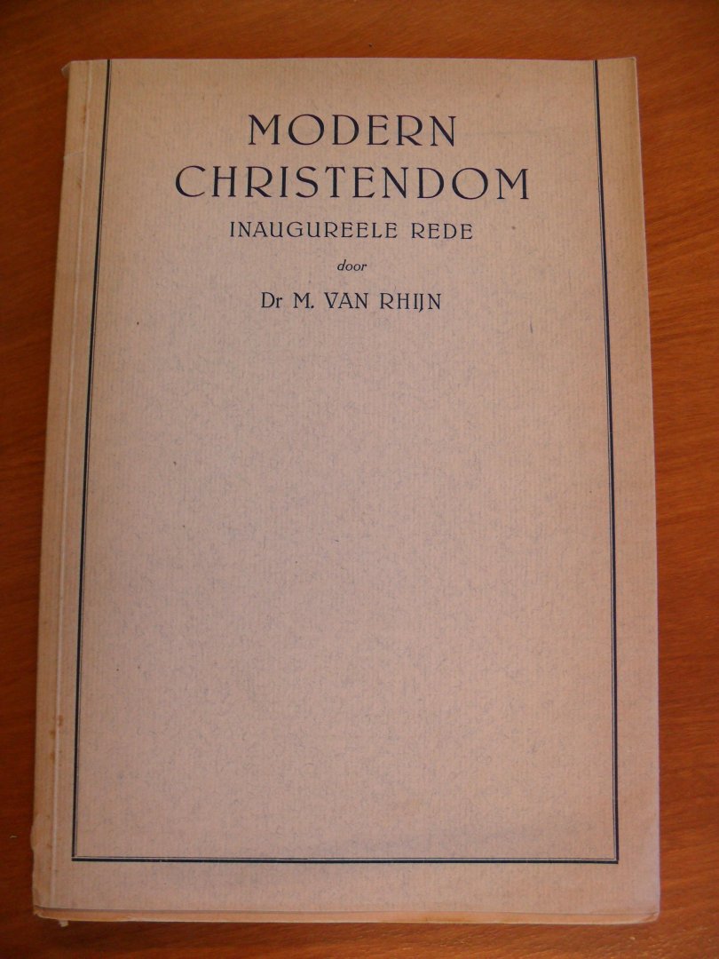 Rhijn Dr.M. van - MODERN CHRISTENDOM ~ Inaugureele rede door hoogleeraar, vanwege de Nederlandsche Hervormde Kerk aan de Rijks-Universiteit te Utrecht )