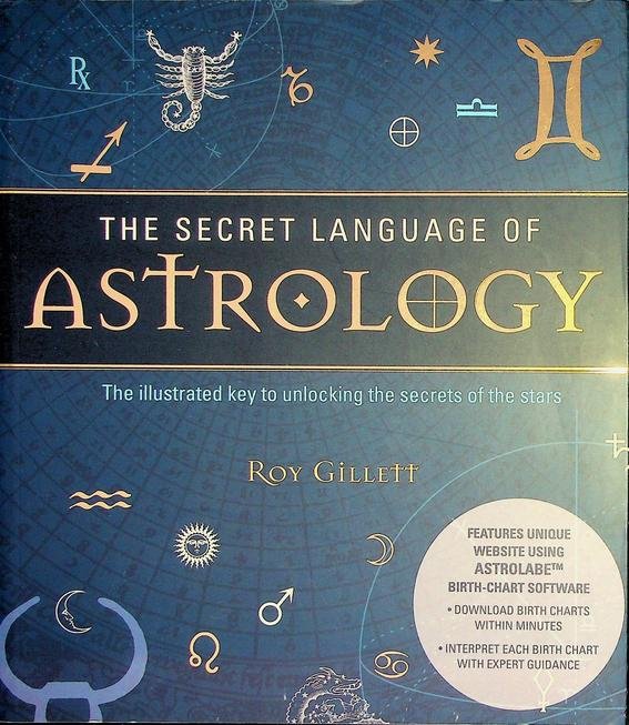Gillett, Roy - The Secret Language of Astrology. The illustrated key to unlocking the secrets of the stars