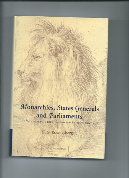 Koenigsberger, H.G. - Monarchies, States Generals and Parliaments. The Netherlands in the Fifteenth and Sixteenth Centuries