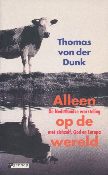 Dunk, Thomas von der - Alleen op de wereld. De Nederlandse worsteling met zichzelf, God en Europa