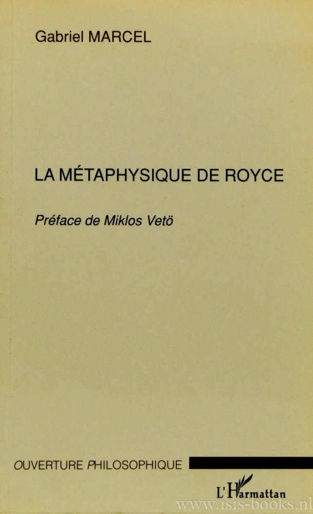 ROYCE, J., MARCEL, G. - La métaphysique de Royce. Avec un appendice de textes publiée et préfacée par Miklos Vetö.