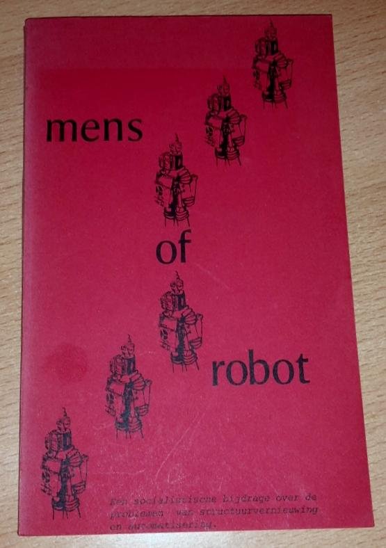  - Mens of robot. Een socialistische bijdrage over de problemen van structuurvernieuwing en automatisering