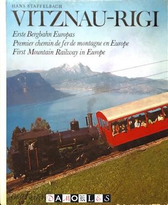 Hans Staffelbach - Vietznau-Rigi : Erste Bergbahn Europas / Premier chemin de fer de montagne en Europe / First Mountain Railway in Europe