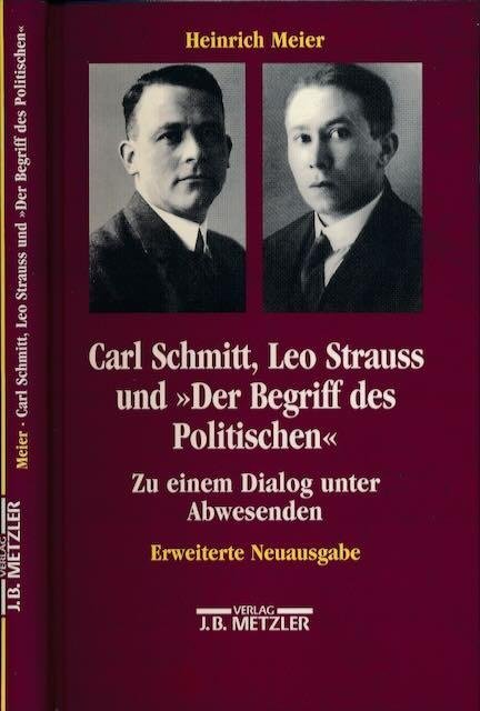 Meier, Heinrich - Carl Schmitt, Leo Strauss und der Begriff des Politischen. Zu einem Dialog unter Abwesenden.: Zu einem Dialog unter Abwesenden
