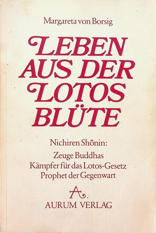 Borsig, Margareta von - Leben aus der Lotos Blüte. Nichiren Shonin: Zeuge Buddhas. Kämpfer für das Lotos-Gesetz. Prophet der Gegenwart