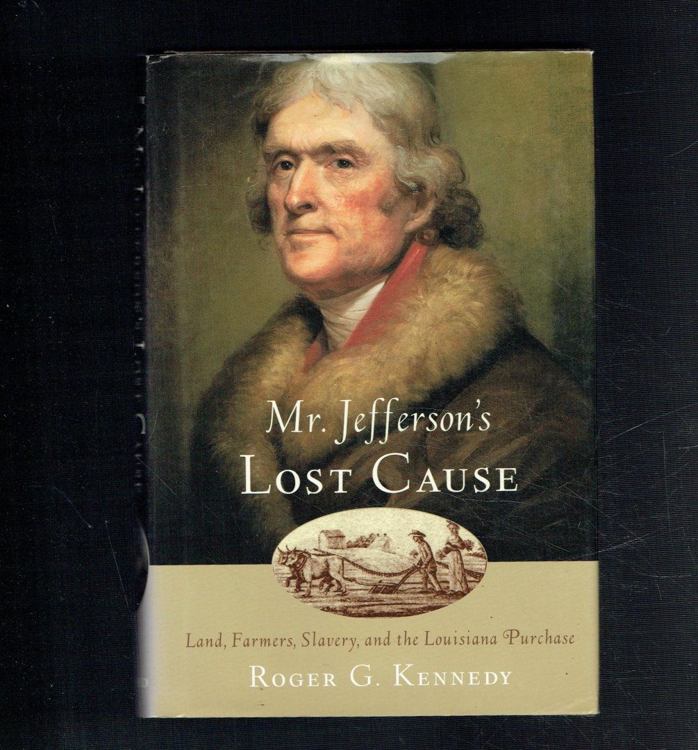 Kennedy, Roger G. - Mr Jefferson's lost cause / land, farmers, slavery and the Louisiana purchase