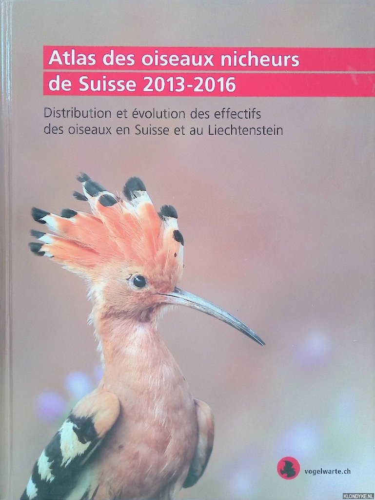 Knaus, Peter &Sylvain Antoniazza & Samuel Wechsler - nd others - Atlas des oiseaux nicheurs de Suisse 2013 - 2016: Distribution et évolution des effectifs des oiseaux en Suisse et au Liechtenstein