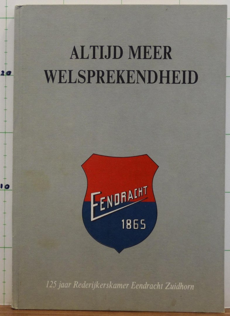 Rosema Bakker, G.B. (voorw.) - Blink, H. - Haan, J. - Schijve, A. e.a. (red.) - altijd meer welsprekendheid, Eendracht 1865, 125 jaar rederijkerskamer Eendracht Zuidhorn