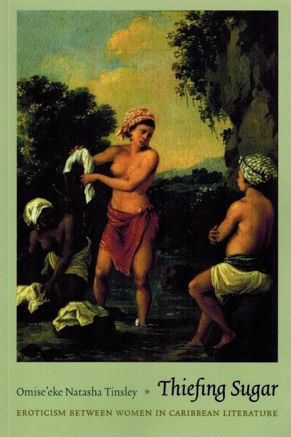 Tinsley - Thiefing Sugar -Eroticism between Women in Caribbean Literature