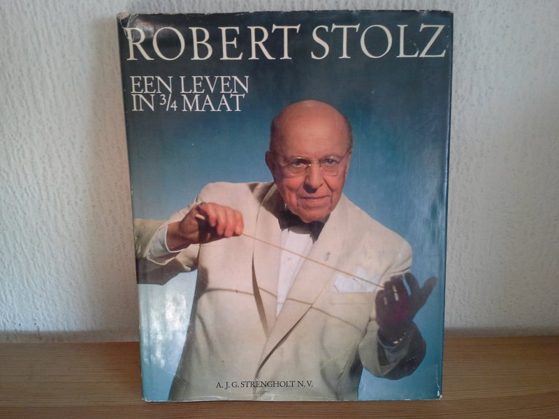 ROBERT STOLZ - EEN LEVEN IN 3/4 MAAT,EEN COMPONIST VEROVERT DE WERELD