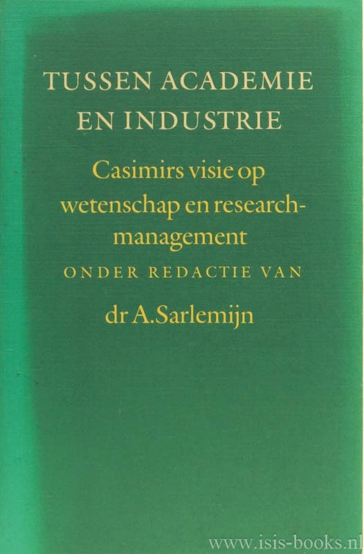 CASIMIR, H.B.G., SARLEMIJN, A., (RED.) - Tussen academie en industrie. Casimirs visie op wetenschap en researchmanagement.